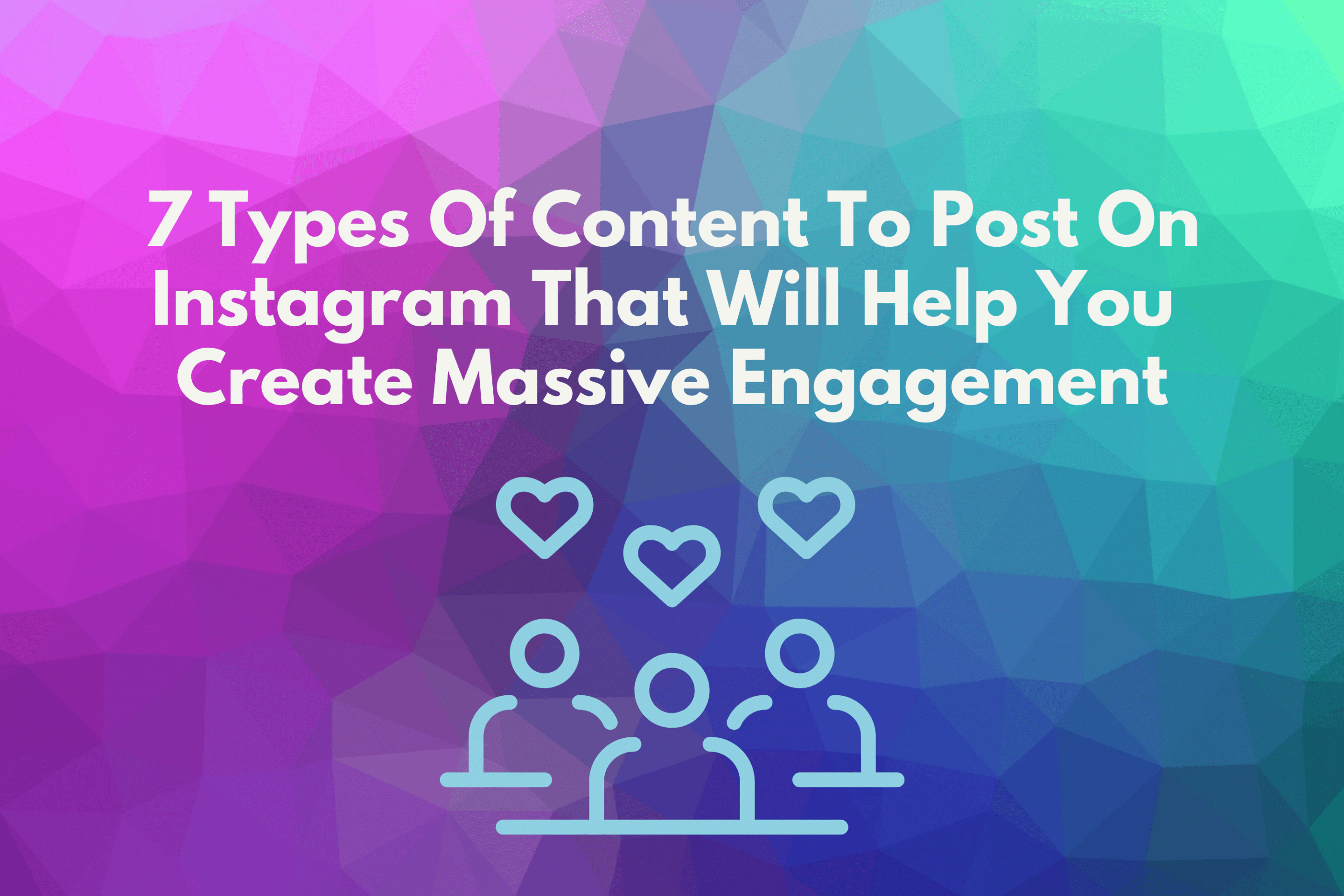 7 Types Of Content To Post On Instagram That Will Help You Create Massive Engagement