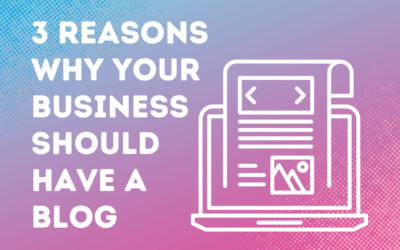 3 Reasons Why Your Business Should Have A Blog