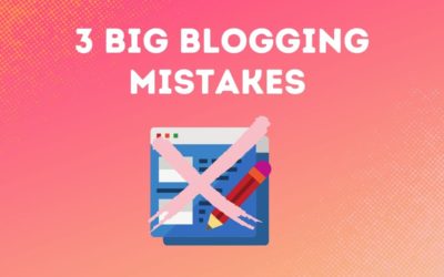 3 Big Blogging Mistakes