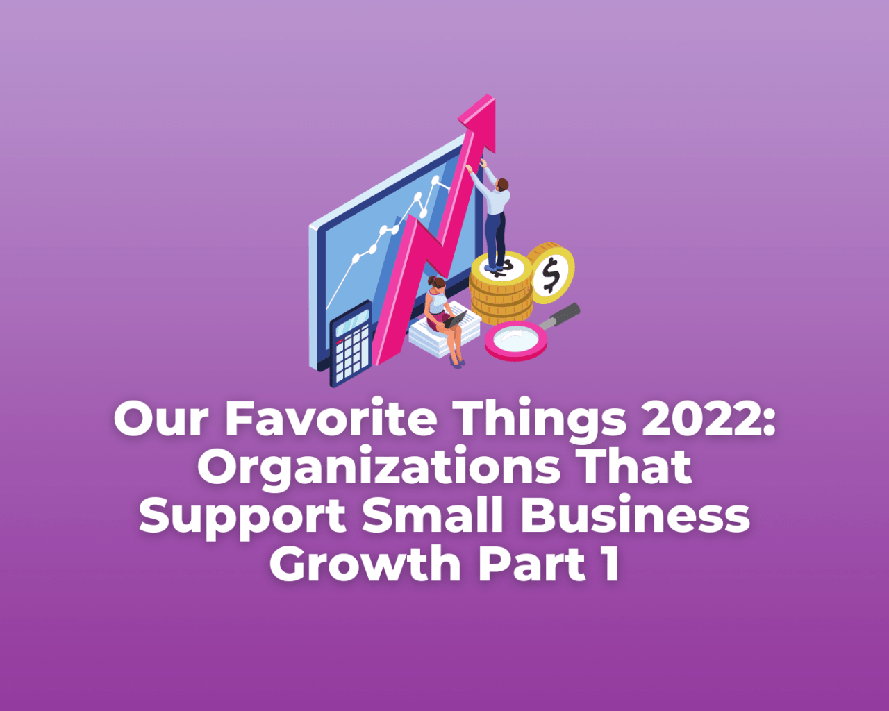 Our Favorite Things 2022 Organizations That Support Small Business