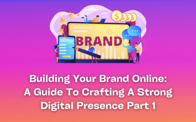 Building Your Brand Online: A Guide To Crafting A Strong Digital Presence Part 1