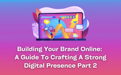 Building Your Brand Online: A Guide To Crafting A Strong Digital Presence Part 2